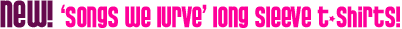 NEW! Songs We Lurve! Long Sleeve T-shirts!