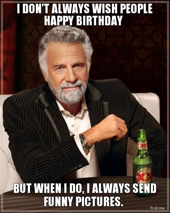 i-dont-always-wish-people-happy-birthday-but-when-i-do-i-always-send-funny-pictures_zpscc409243.jpg
