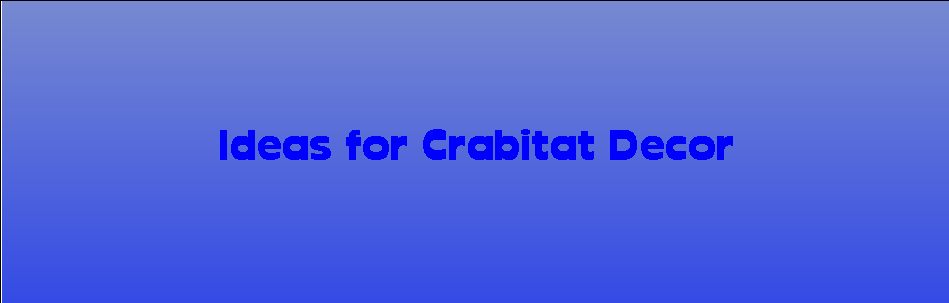 Ideas for Crabitat Decor