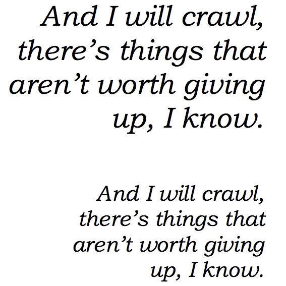 The quote is "And I will crawl, there's things that aren't worth giving up, 
